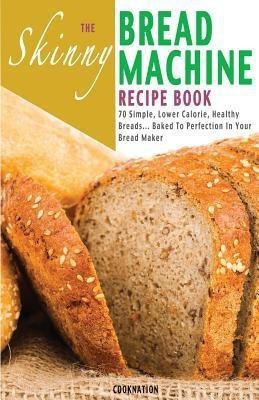 The Skinny Bread Machine Recipe Book(English, Paperback, Cooknation)