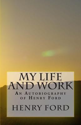 My Life and Work - An Autobiography of Henry Ford(English, Paperback, Ford Henry Mrs)