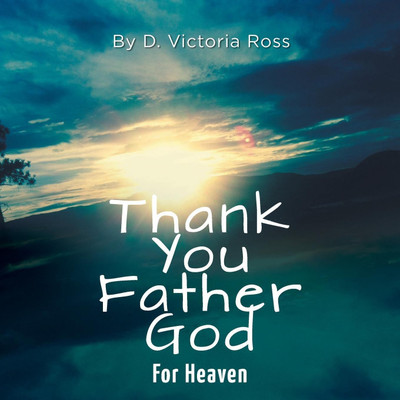 Thank You Father God For Heaven(English, Paperback, Ross D Victoria)