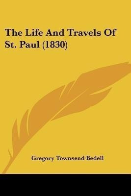 The Life And Travels Of St. Paul (1830)(English, Paperback, Bedell Gregory Townsend)