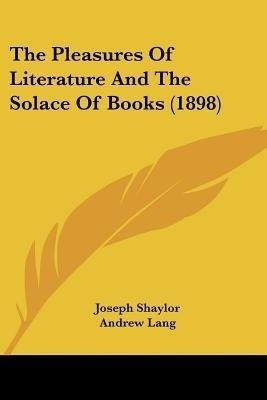 The Pleasures Of Literature And The Solace Of Books (1898)(English, Paperback, unknown)