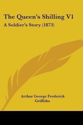 The Queen's Shilling V1(English, Paperback, Griffiths Arthur George Frederick)