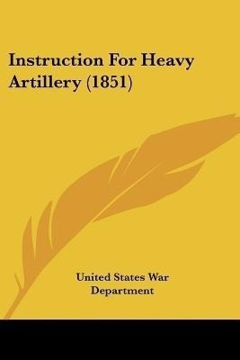 Instruction For Heavy Artillery (1851)(English, Paperback, United States War Department)