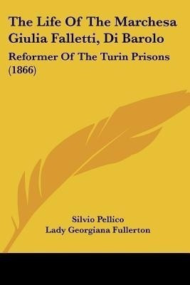 The Life Of The Marchesa Giulia Falletti, Di Barolo(English, Paperback, Pellico Silvio)