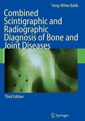 Combined Scintigraphic and Radiographic Diagnosis of Bone and Joint Diseases(English, Paperback, Bahk Yong-Whee)