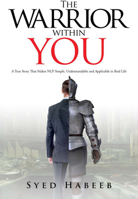 The Warrior within You  - A True Story That Makes NLP Simple, Understandable and Applicable in Real Life(English, Paperback, Habeeb Syed)
