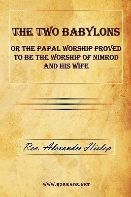 The Two Babylons or the Papal Worship Proved to Be the Worship of Nimrod and His Wife(English, Paperback, Hislop Alexander)