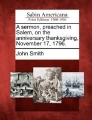 A Sermon, Preached in Salem, on the Anniversary Thanksgiving, November 17, 1796.(English, Paperback, Smith John)