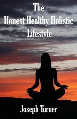 The Honest, Healthy, Holistic Lifestyle(English, Paperback, Turner Joseph)