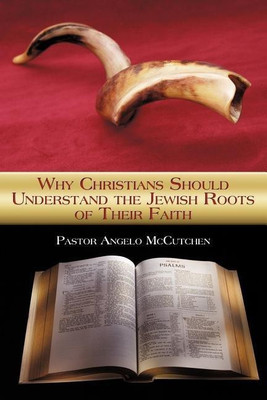 Why Christians Should Understand the Jewish Roots of Their Faith(English, Paperback, Pastor Angelo McCutchen)