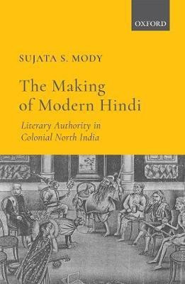 The Making of Modern Hindi  - Literary Authority in Colonial North India(English, Hardcover, Mody Sujata S. Dr)