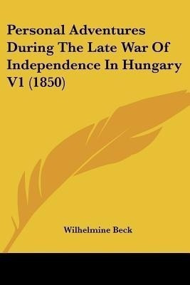 Personal Adventures During The Late War Of Independence In Hungary V1 (1850)(English, Paperback, Beck Wilhelmine)