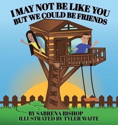 I May Not Be Like You But We Could Be Friends(English, Hardcover, Bishop Sabrena)