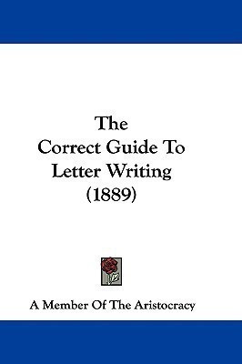 The Correct Guide To Letter Writing (1889)(English, Paperback, A Member of the Aristocracy)