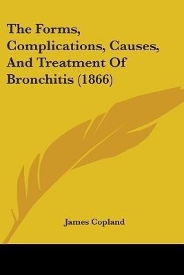 The Forms, Complications, Causes, And Treatment Of Bronchitis (1866)(English, Paperback, Copland James)