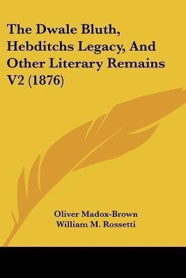 The Dwale Bluth, Hebditchs Legacy, And Other Literary Remains V2 (1876)(English, Paperback, Madox-Brown Oliver)