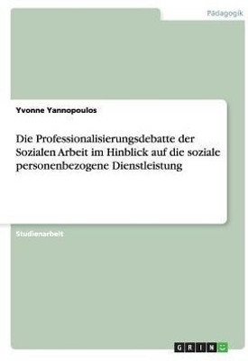 Die Professionalisierungsdebatte der Sozialen Arbeit im Hinblick auf die soziale personenbezogene Dienstleistung(German, Paperback, Yannopoulos Yvonne)