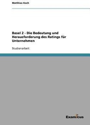 Basel 2 - Die Bedeutung und Herausforderung des Ratings fuer Unternehmen(German, Paperback, Koch Matthias)