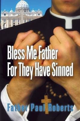 Bless Me Father For They Have Sinned(English, Paperback, Roberts Father Paul)