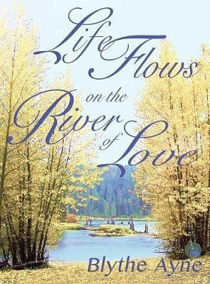 Life Flows on the River of Love(English, Hardcover, Ayne Blythe)