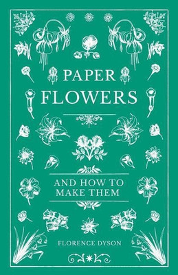 Paper Flowers and How to Make Them(English, Paperback, Dyson Florence)