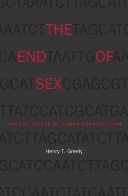 The End of Sex and the Future of Human Reproduction(English, Paperback, Greely Henry T.)