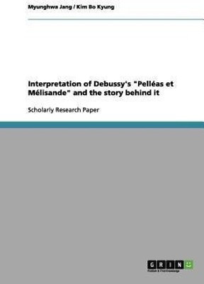 Interpretation of Debussy's Pelleas et Melisande and the story behind it(English, Paperback, Jang Myunghwa)