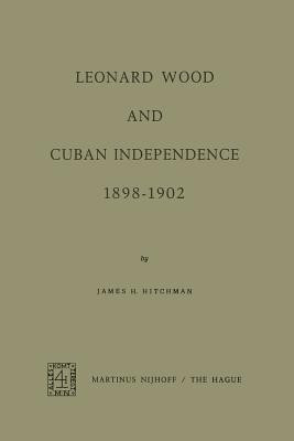 Leonard Wood and Cuban Independence, 1898-1902(English, Paperback, Hitchman James H.)