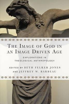 The Image of God in an Image Driven Age - Explorations in Theological Anthropology(English, Paperback, Jones Beth Felker)