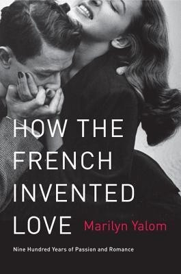 How the French Invented Love(English, Paperback, Yalom Marilyn)