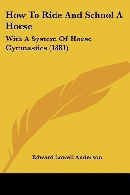 How To Ride And School A Horse(English, Paperback, Anderson Edward Lowell)