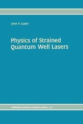 Physics of Strained Quantum Well Lasers(English, Paperback, Loehr John P.)