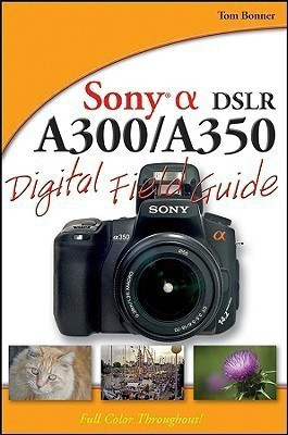 Sony Alpha DSLR-A300 / A350 Digital Field Guide(English, Paperback, Bonner Tom)