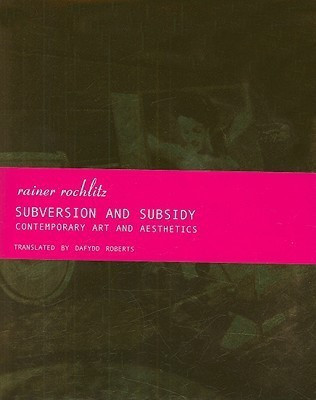 Subversion and Subsidy - Contemporary Art and Aesthetics  - Contemporary Art and Aesthetics(English, Hardcover, Rochlitz Rainer)