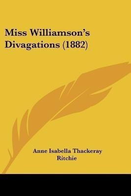 Miss Williamson's Divagations (1882)(English, Paperback, Ritchie Anne Thackeray)