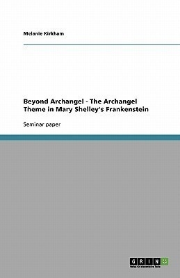Beyond Archangel - The Archangel Theme in Mary Shelley's Frankenstein(English, Paperback, Kirkham Melanie)