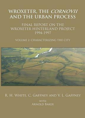 Wroxeter, the Cornovii and the Urban Process. Volume 2: Characterizing the City. Final Report of the Wroxeter Hinterland Project, 1994-1997(English, Paperback, White Roger H.)