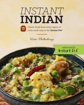 Instant Indian: Classic Foods from Every Region of India made easy in the Instant Pot(English, Paperback, Bhattacharya Rinku)