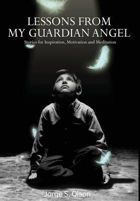 Lessons from My Guardian Angel(English, Hardcover, Olson Jorge)