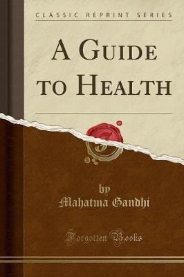A Guide to Health (Classic Reprint)(English, Paperback, Gandhi Mahatma)