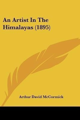 An Artist In The Himalayas (1895)(English, Paperback, McCormick Arthur David)