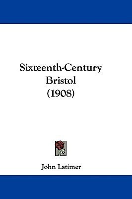 Sixteenth-Century Bristol (1908)(English, Paperback, Latimer John)