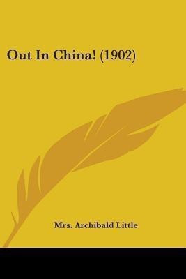 Out In China! (1902)(English, Paperback, Little Archibald Mrs)