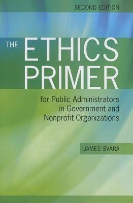 The Ethics Primer for Public Administrators in Government and Nonprofit Organizations, Second Edition(English, Paperback, Svara James H.)
