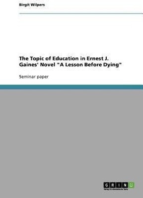 The Topic of Education in Ernest J. Gaines' Novel A Lesson Before Dying(English, Paperback, Wilpers Birgit)