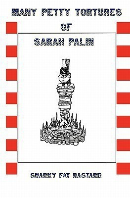 Many Petty Tortures of Sarah Palin(English, Paperback, Bastard Snarky Fat)