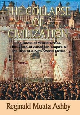THE COLLAPSE OF CIVILIZATION, The Roots of World Crises, The Death of American Empire & The Rise of a New World Order(English, Hardcover, Ashby Reginald Muata)