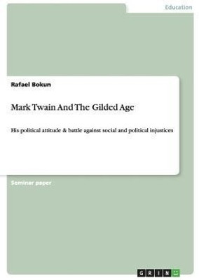 Mark Twain & The Gilded Age. His Political Attitude and Battle against Social and Political Injustices(English, Paperback, Bokun Rafael)