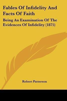 Fables Of Infidelity And Facts Of Faith(English, Paperback, Patterson Robert Lieutenant Colonel USAF (Ret ))