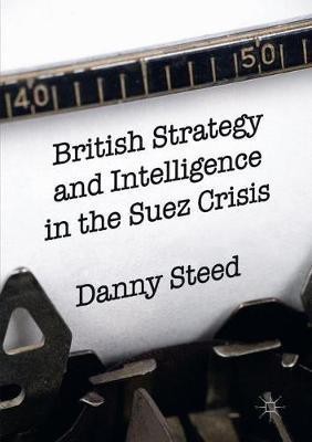 British Strategy and Intelligence in the Suez Crisis(English, Paperback, Steed Danny)